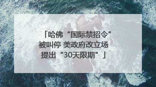 哈佛“国际禁招令”被叫停 美政府改立场提出“30天限期”