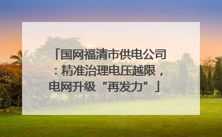 国网福清市供电公司：精准治理电压越限，电网升级“再发力”