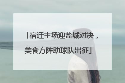 宿迁主场迎盐城对决，美食方阵助球队出征
