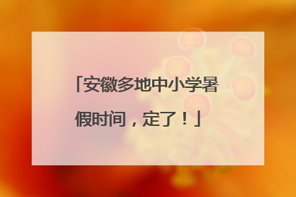 安徽多地中小学暑假时间，定了！