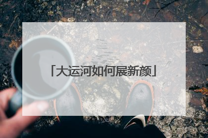 大运河如何展新颜