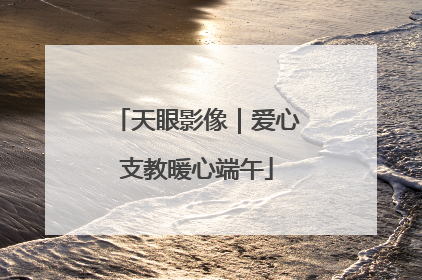 天眼影像｜爱心支教暖心端午
