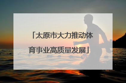 太原市大力推动体育事业高质量发展