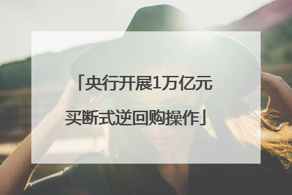 央行开展1万亿元买断式逆回购操作