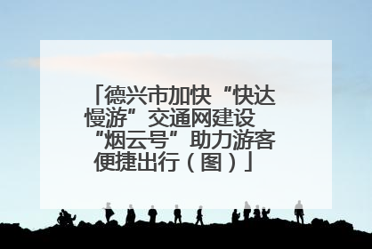 德兴市加快“快达慢游”交通网建设 “烟云号”助力游客便捷出行（图）