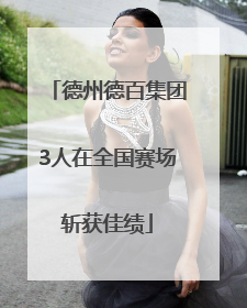 德州德百集团3人在全国赛场斩获佳绩