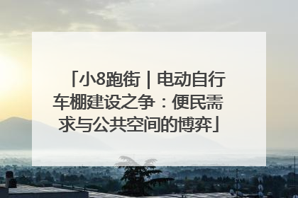 小8跑街｜电动自行车棚建设之争：便民需求与公共空间的博弈