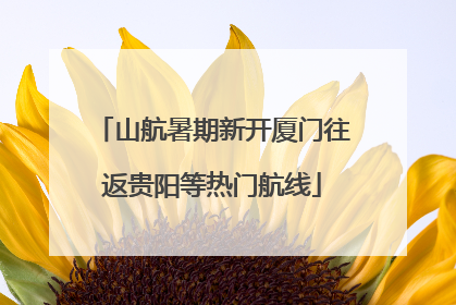 山航暑期新开厦门往返贵阳等热门航线