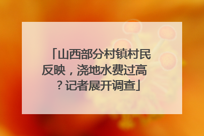 山西部分村镇村民反映，浇地水费过高？记者展开调查