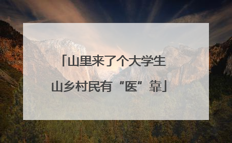 山里来了个大学生 山乡村民有“医”靠