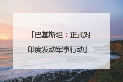 巴基斯坦：正式对印度发动军事行动
