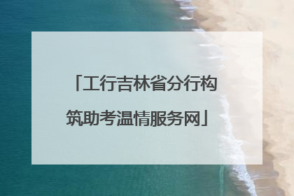工行吉林省分行构筑助考温情服务网