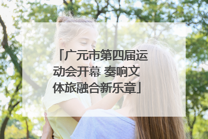 广元市第四届运动会开幕 奏响文体旅融合新乐章