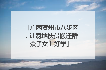 广西贺州市八步区：让易地扶贫搬迁群众子女上好学