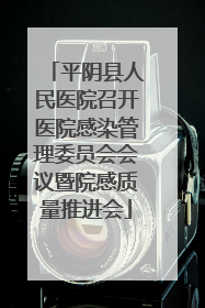 平阴县人民医院召开医院感染管理委员会会议暨院感质量推进会