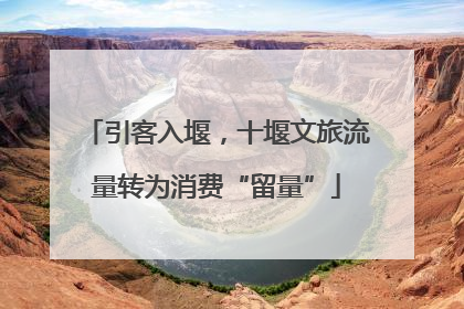 引客入堰，十堰文旅流量转为消费“留量”