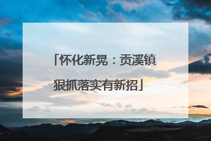 怀化新晃：贡溪镇狠抓落实有新招