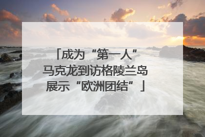 成为“第一人” 马克龙到访格陵兰岛展示“欧洲团结”