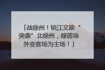 战徐州！镇江文旅“突袭”北徐州，绿茵场外变客场为主场！