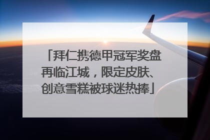拜仁携德甲冠军奖盘再临江城，限定皮肤、创意雪糕被球迷热捧