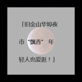 旧金山华埠夜市“飘香” 年轻人也爱逛！