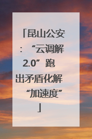 昆山公安：“云调解2.0”跑出矛盾化解“加速度”