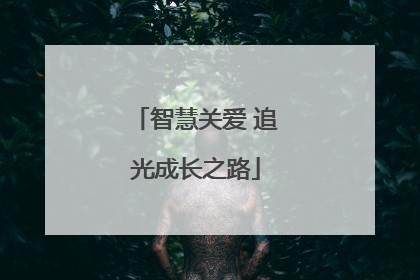 智慧关爱 追光成长之路