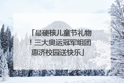 最硬核儿童节礼物！三大奥运冠军组团惠济校园送快乐