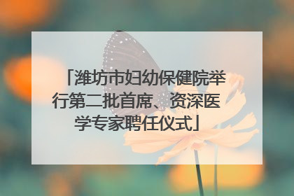 潍坊市妇幼保健院举行第二批首席、资深医学专家聘任仪式