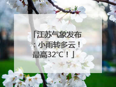 江苏气象发布：小雨转多云！最高32℃！