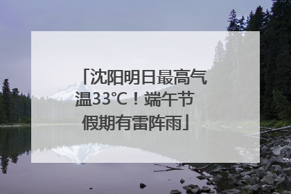 沈阳明日最高气温33℃！端午节假期有雷阵雨