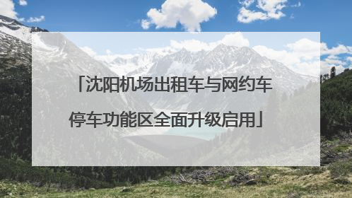 沈阳机场出租车与网约车停车功能区全面升级启用
