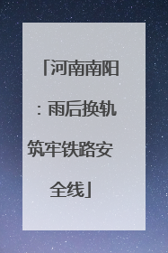 河南南阳：雨后换轨筑牢铁路安全线