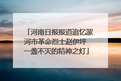 河南日报报道追忆漯河市革命烈士赵伊坪 一盏不灭的精神之灯
