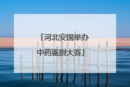 河北安国举办中药鉴别大赛