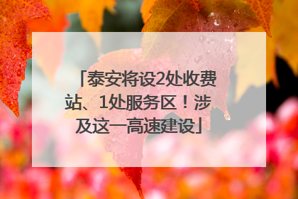泰安将设2处收费站、1处服务区！涉及这一高速建设