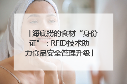 海底捞的食材“身份证”：RFID技术助力食品安全管理升级