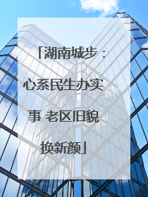湖南城步：心系民生办实事 老区旧貌换新颜