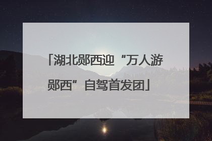 湖北郧西迎“万人游郧西”自驾首发团