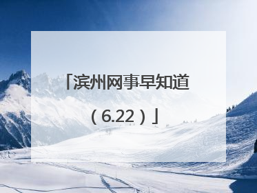 滨州网事早知道（6.22）