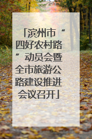 滨州市“四好农村路”动员会暨全市旅游公路建设推进会议召开