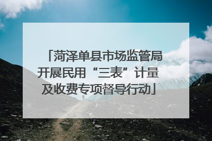 菏泽单县市场监管局开展民用“三表”计量及收费专项督导行动