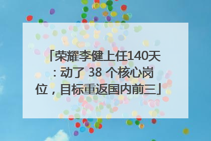 荣耀李健上任140天：动了 38 个核心岗位，目标重返国内前三