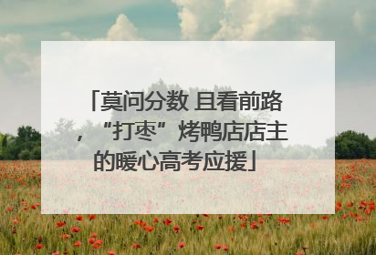 莫问分数 且看前路，“打枣”烤鸭店店主的暖心高考应援