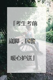 考生考前崴脚，民警暖心护送