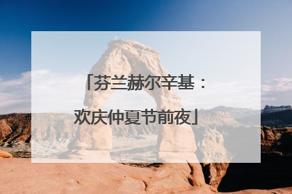 芬兰赫尔辛基：欢庆仲夏节前夜