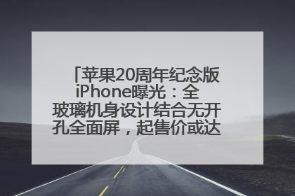 苹果20周年纪念版iPhone曝光：全玻璃机身设计结合无开孔全面屏，起售价或达1.45万人民币