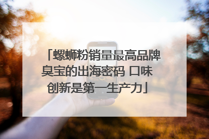 螺蛳粉销量最高品牌臭宝的出海密码 口味创新是第一生产力