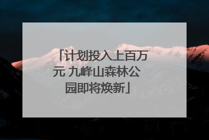 计划投入上百万元 九峰山森林公园即将焕新