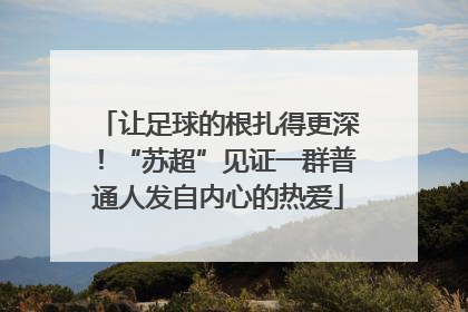 让足球的根扎得更深！“苏超”见证一群普通人发自内心的热爱